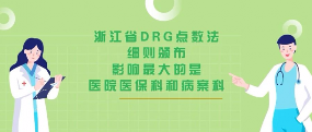 浙江省DRG点数法细则颁布,影响最大的是医院医保科和病案科 浙江省DRG点数法细则颁布,影响最大的是医院医保科和病案科