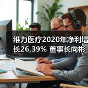 维力医疗2020年净利增长26.39% 董事长向彬薪酬116.54万（图1）