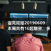 蛋壳周报20190609:本周共有16起融资,多为早期项目(图1) 蛋壳周报20190609:本周共有16起融资,多为早期项目(图1)