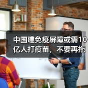中国建免疫屏障或需10亿人打疫苗,不要再拖着不打疫苗了!(图4) 中国建免疫屏障或需10亿人打疫苗,不要再拖着不打疫苗了!(图4)