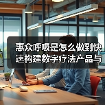 惠众呼吸是怎么做到快速构建数字疗法产品与商业路径的?(图1) 惠众呼吸是怎么做到快速构建数字疗法产品与商业路径的?(图1)