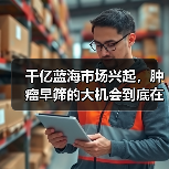 千亿蓝海市场兴起,肿瘤早筛的大机会到底在哪?(图4) 千亿蓝海市场兴起,肿瘤早筛的大机会到底在哪?(图4)