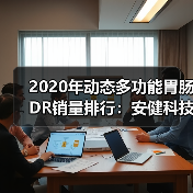 2020年动态多功能胃肠DR销量排行:安健科技腾灵稳居行业第一(图2) 2020年动态多功能胃肠DR销量排行:安健科技腾灵稳居行业第一(图2)
