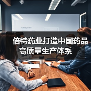 倍特药业打造中国药品高质量生产体系(图3) 倍特药业打造中国药品高质量生产体系(图3)