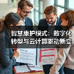智慧康护模式:数字化转型与云计算驱动新变革(图3) 智慧康护模式:数字化转型与云计算驱动新变革(图3)