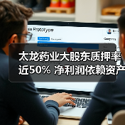 太龙药业大股东质押率近50% 净利润依赖资产公允价值(图4) 太龙药业大股东质押率近50% 净利润依赖资产公允价值(图4)