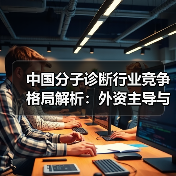 中国分子诊断行业竞争格局解析：外资主导与本土崛起并存（图3）