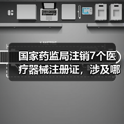 国家药监局注销7个医疗器械注册证,涉及哪些产品?(图2) 国家药监局注销7个医疗器械注册证,涉及哪些产品?(图2)