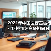 2021年中国医疗器械行业区域市场竞争格局分析（图2）