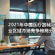 2021年中国医疗器械行业区域市场竞争格局分析（图1）