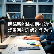 医院智能体如何推动全场景智能升级?华为与三甲医院开启智慧医疗新纪元(图4) 医院智能体如何推动全场景智能升级?华为与三甲医院开启智慧医疗新纪元(图4)