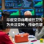 印度变异病毒被世卫列为关注变种，传染性增强引担忧（图1）