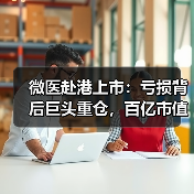 微医赴港上市：亏损背后巨头重仓，百亿市值可期？（图3）