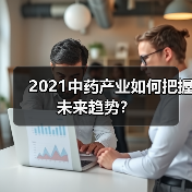 2021中药产业如何把握未来趋势？（图1）