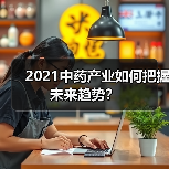 2021中药产业如何把握未来趋势？（图4）