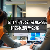 6月全球最新获批药品和器械清单公布(图1) 6月全球最新获批药品和器械清单公布(图1)