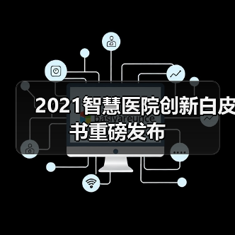 2021智慧医院创新白皮书重磅发布(图2) 2021智慧医院创新白皮书重磅发布(图2)
