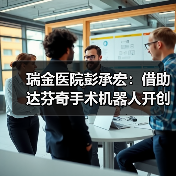 瑞金医院彭承宏:借助达芬奇手术机器人开创多个胰腺手术世界第一(图2) 瑞金医院彭承宏:借助达芬奇手术机器人开创多个胰腺手术世界第一(图2)