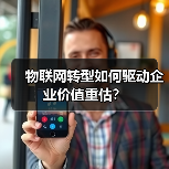 物联网转型如何驱动企业价值重估?(图1) 物联网转型如何驱动企业价值重估?(图1)