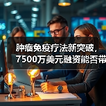 肿瘤免疫疗法新突破，7500万美元融资能否带来突破？（图1）