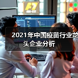 2021年中国疫苗行业龙头企业分析(图2) 2021年中国疫苗行业龙头企业分析(图2)