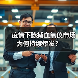 疫情下脉搏血氧仪市场为何持续爆发?(图3) 疫情下脉搏血氧仪市场为何持续爆发?(图3)