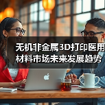 无机非金属3D打印医用材料市场未来发展趋势与挑战(图1) 无机非金属3D打印医用材料市场未来发展趋势与挑战(图1)