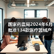 国家药监局2024年6月批准134款医疗器械产品，哪些值得关注？（图4）