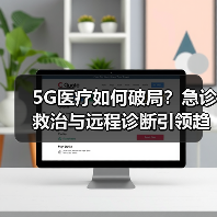 5G医疗如何破局?急诊救治与远程诊断引领趋势(图4) 5G医疗如何破局?急诊救治与远程诊断引领趋势(图4)