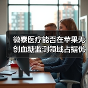 微泰医疗能否在苹果无创血糖监测领域占据优势?(图1) 微泰医疗能否在苹果无创血糖监测领域占据优势?(图1)