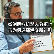 微创医疗机器人分拆上市为何选择港交所?科创板转战背后逻辑揭秘(图1) 微创医疗机器人分拆上市为何选择港交所?科创板转战背后逻辑揭秘(图1)