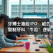 牙博士港股IPO：能否复制牙科“牛股”逻辑？（图2）