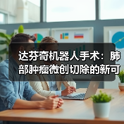 达芬奇机器人手术:肺部肿瘤微创切除的新可能(图1) 达芬奇机器人手术:肺部肿瘤微创切除的新可能(图1)