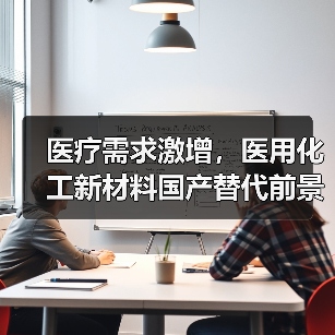 医疗需求激增,医用化工新材料国产替代前景如何?(图1) 医疗需求激增,医用化工新材料国产替代前景如何?(图1)