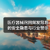 医疗器械召回频发背后的安全隐患与行业警示（图1）
