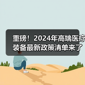 重磅！2024年高端医疗装备最新政策清单来了（图1）