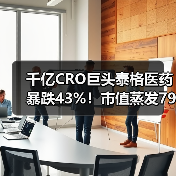 千亿CRO巨头泰格医药暴跌43%！市值蒸发792亿背后真相？（图4）