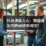 科技温暖人心：残障者如何跨越数字鸿沟？（图3）