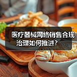医疗器械网络销售合规治理如何推进？（图1）