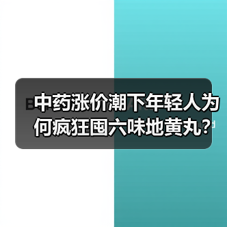 中药涨价潮下年轻人为何疯狂囤六味地黄丸?(图1) 中药涨价潮下年轻人为何疯狂囤六味地黄丸?(图1)