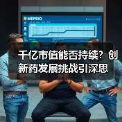 千亿市值能否持续?创新药发展挑战引深思(图4) 千亿市值能否持续?创新药发展挑战引深思(图4)