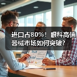 进口占80%!眼科高值器械市场如何突破?(图2) 进口占80%!眼科高值器械市场如何突破?(图2)
