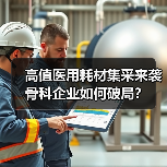 高值医用耗材集采来袭 骨科企业如何破局？（图4）