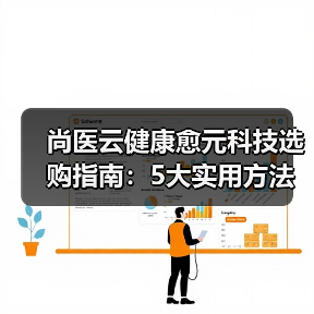 尚医云健康愈元科技选购指南:5大实用方法解决维护难题(图4) 尚医云健康愈元科技选购指南:5大实用方法解决维护难题(图4)