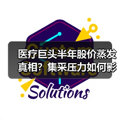 医疗巨头半年股价蒸发真相?集采压力如何影响?(图1) 医疗巨头半年股价蒸发真相?集采压力如何影响?(图1)