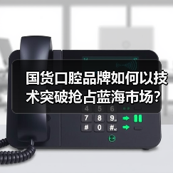 国货口腔品牌如何以技术突破抢占蓝海市场?(图2) 国货口腔品牌如何以技术突破抢占蓝海市场?(图2)