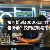 抗原检测3000亿风口能否持续?政策红利与市场挑战并存(图3) 抗原检测3000亿风口能否持续?政策红利与市场挑战并存(图3)