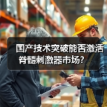 国产技术突破能否激活脊髓刺激器市场?(图1) 国产技术突破能否激活脊髓刺激器市场?(图1)