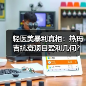 轻医美暴利真相:热玛吉抗衰项目盈利几何?(图2) 轻医美暴利真相:热玛吉抗衰项目盈利几何?(图2)
