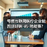 亏损互联网医疗企业能否讲好医-药-险故事?(图3) 亏损互联网医疗企业能否讲好医-药-险故事?(图3)